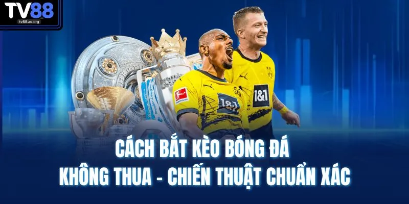 Cách Bắt Kèo Bóng Đá Không Thua – Chiến Thuật Chuẩn Xác 1 Cách Bắt Kèo Bóng Đá Không Thua – Chiến Thuật Chuẩn Xác