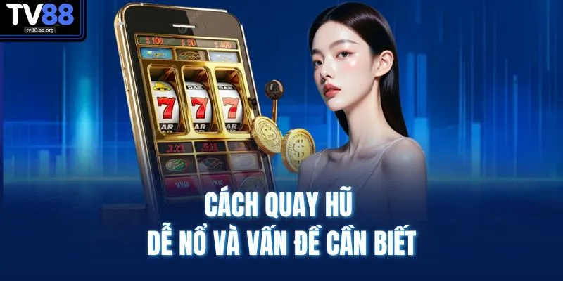 Cách Quay Hũ Dễ Nổ | Tối Đa Hóa Lời Gấp 500 Lần Vốn 2 Cách quay hũ dễ nổ và vấn đề cần biết