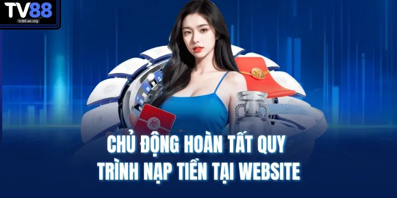 Khuyến Mãi TV88 2 Chủ động hoàn tất quy trình nạp tiền tại website
