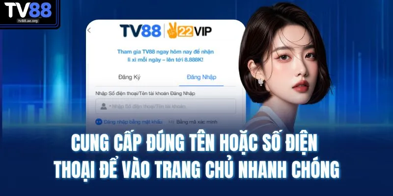 Đăng Nhập TV88 3 Cung cấp đúng tên hoặc số điện thoại để vào trang chủ nhanh chóng