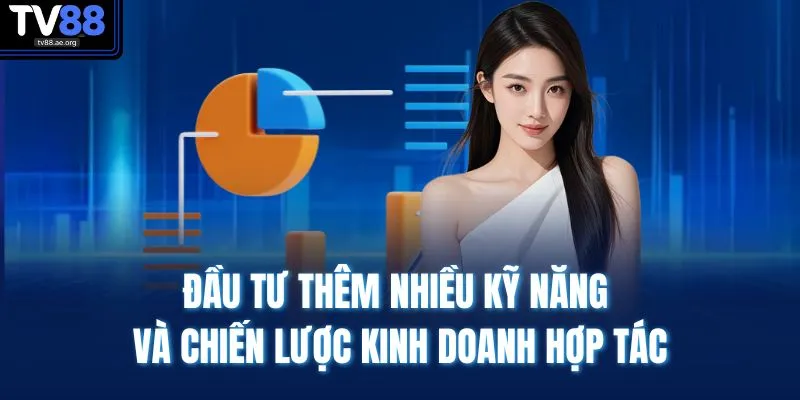 Đại Lý TV88 4 Đầu tư thêm nhiều kỹ năng và chiến lược kinh doanh hợp tác