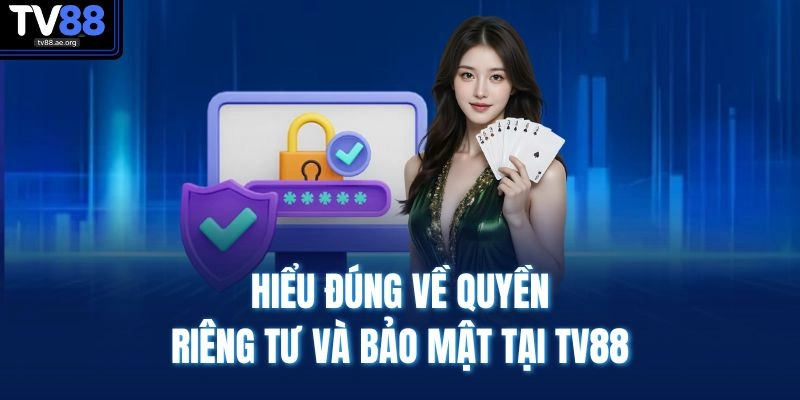Hiểu đúng về quyền riêng tư và bảo mật tại TV88