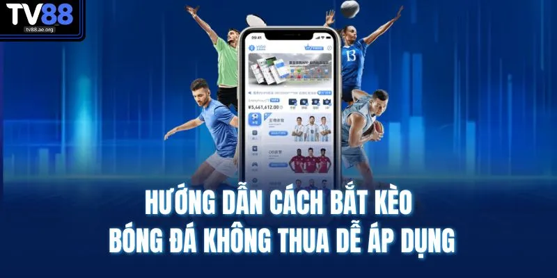 Cách Bắt Kèo Bóng Đá Không Thua – Chiến Thuật Chuẩn Xác 3 Hướng dẫn cách bắt kèo bóng đá không thua dễ áp dụng