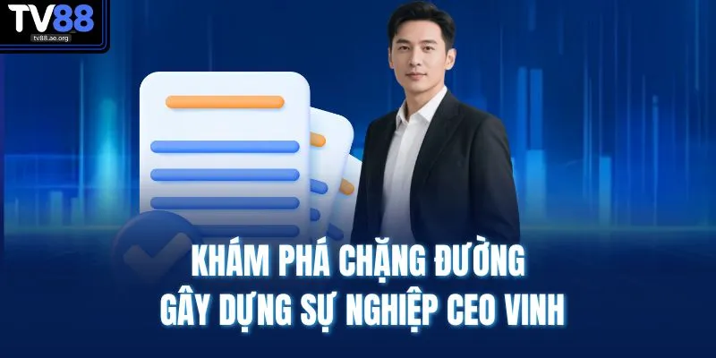 Khám phá chặng đường gây dựng sự nghiệp CEO Vinh